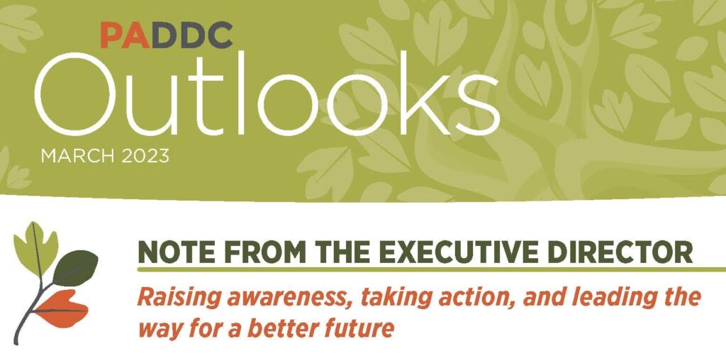 PADDC Outlooks, March 2023. Note from the Executive Director. Raising awareness, taking action, and leading the way for a better future.