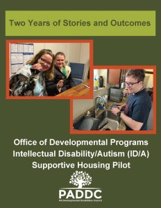 Cover for the report: Two Years of Stories and Outcomes: Office of Developmental Programs Intellectual Disability/Autism (ID/A) Supportive Housing Pilot. Two photos include one participant and friend holding up keys. The other photo is a smiling participant washing dishes in a sink. Logo for the Pennsylvania Developmental Disabilities Council.